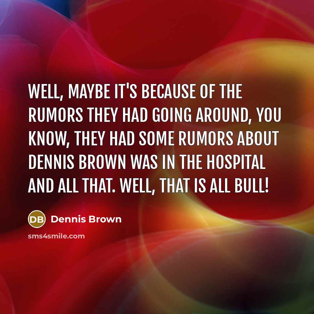 “Well, maybe it's because of the rumors they had going…” quote by Dennis Brown