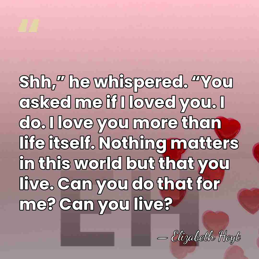 Shh,” he whispered. “You asked me if I loved you. I do.&hellip; - Elizabeth Hoyt