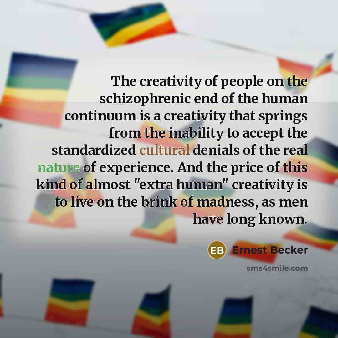 “The creativity of people on the schizophrenic end of the…” quote by Ernest Becker