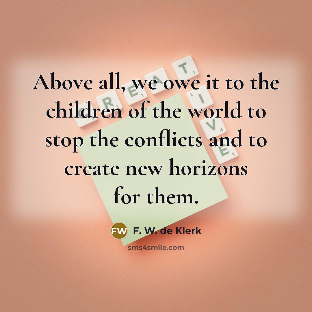 “Above all, we owe it to the children of the…” quote by F. W. de Klerk