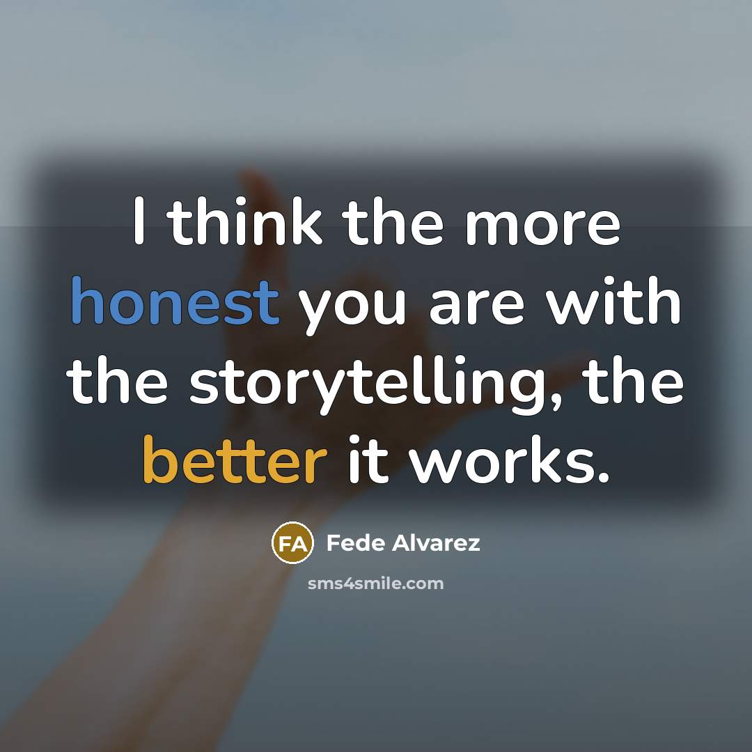 “I think the more honest you are with the storytelling,…” quote by Fede Alvarez