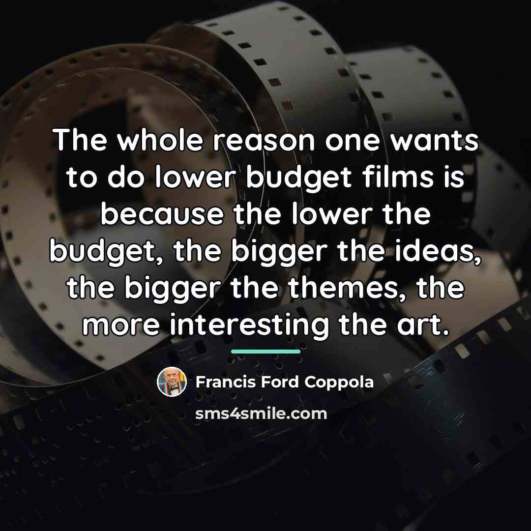 “The whole reason one wants to do lower budget films…” quote by Francis Ford Coppola