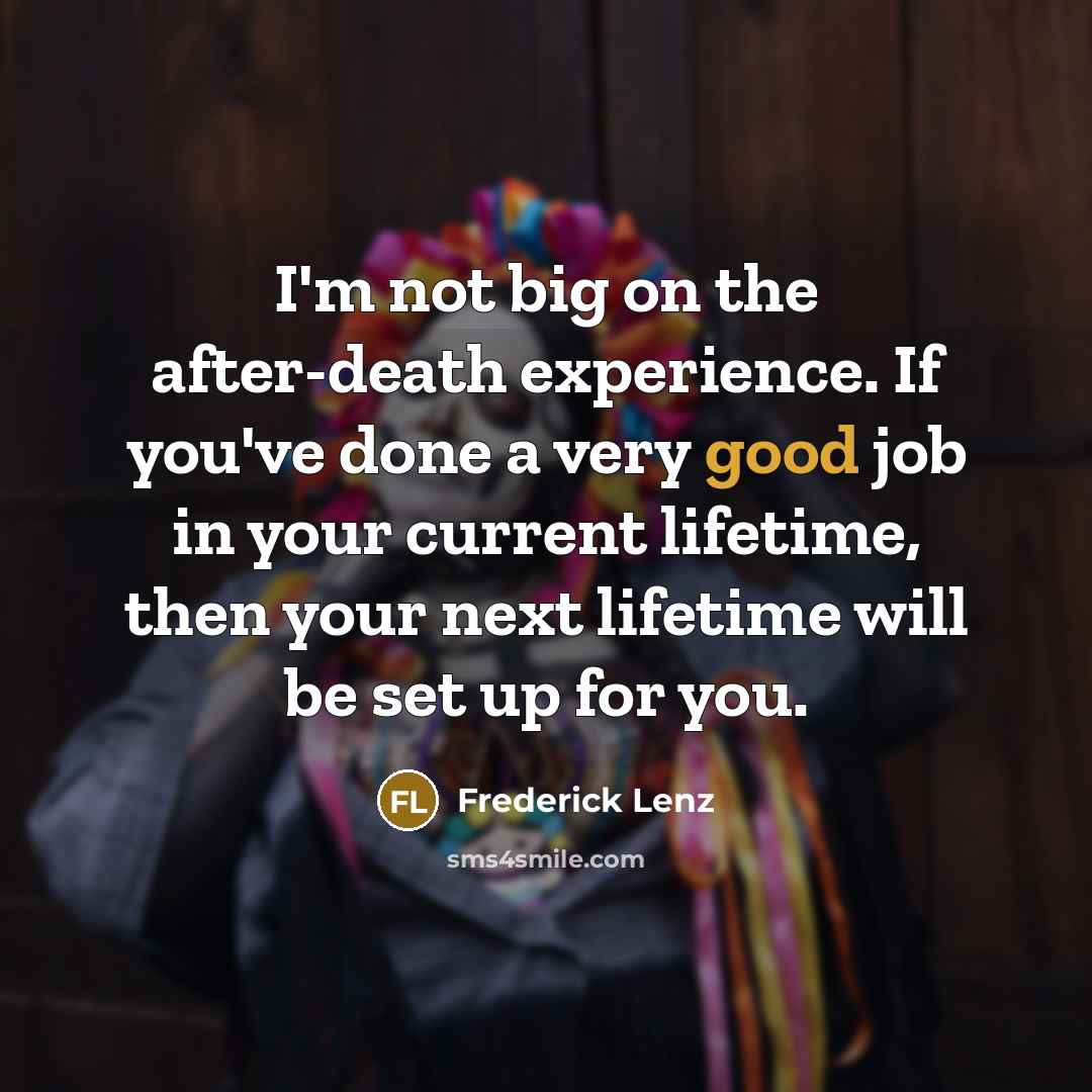 “I'm not big on the after-death experience. If you've done…” quote by Frederick Lenz