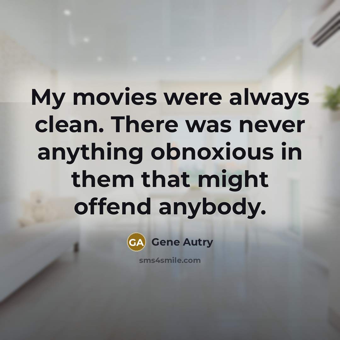 “My movies were always clean. There was never anything obnoxious…” quote by Gene Autry