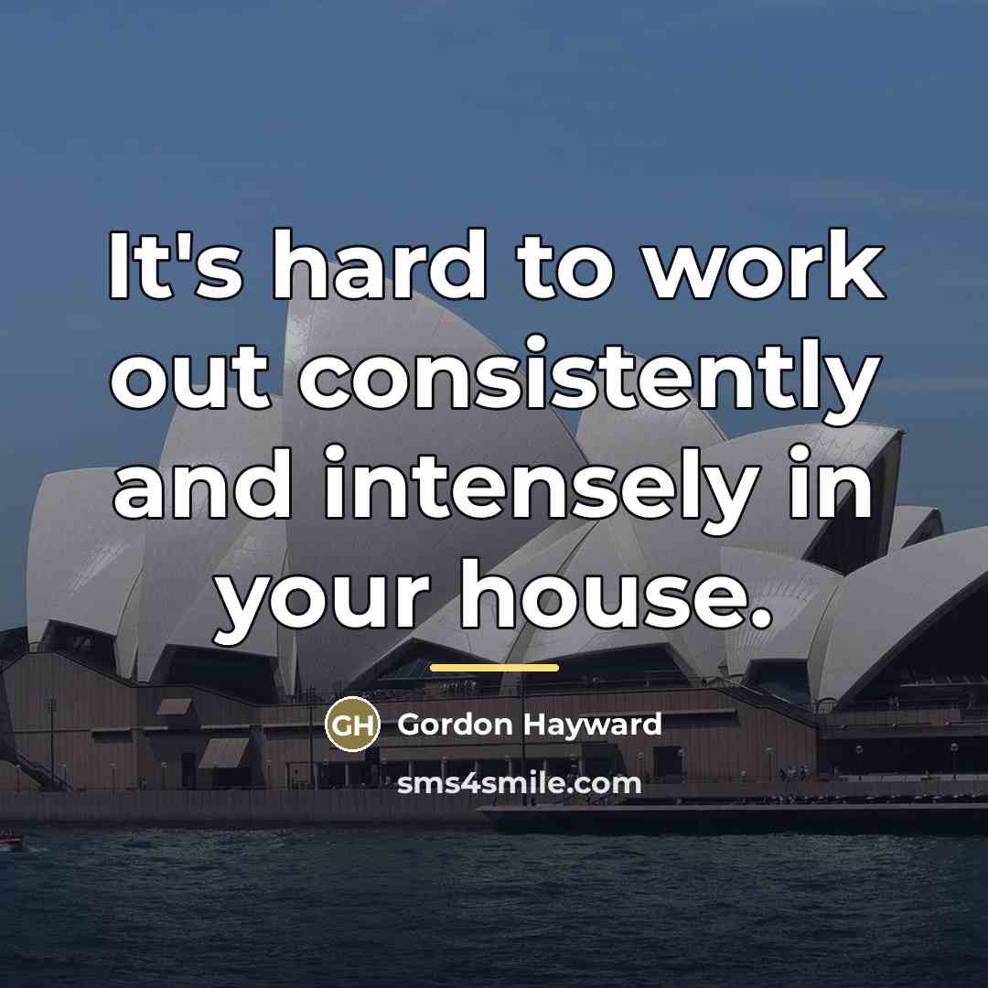 “It's hard to work out consistently and intensely in your…” quote by Gordon Hayward