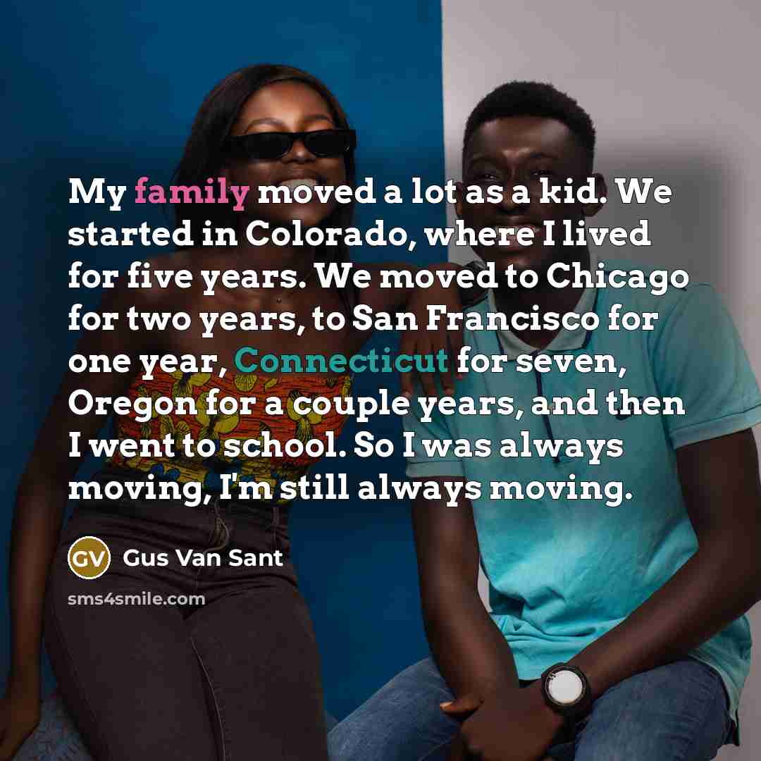 “My family moved a lot as a kid. We started…” quote by Gus Van Sant