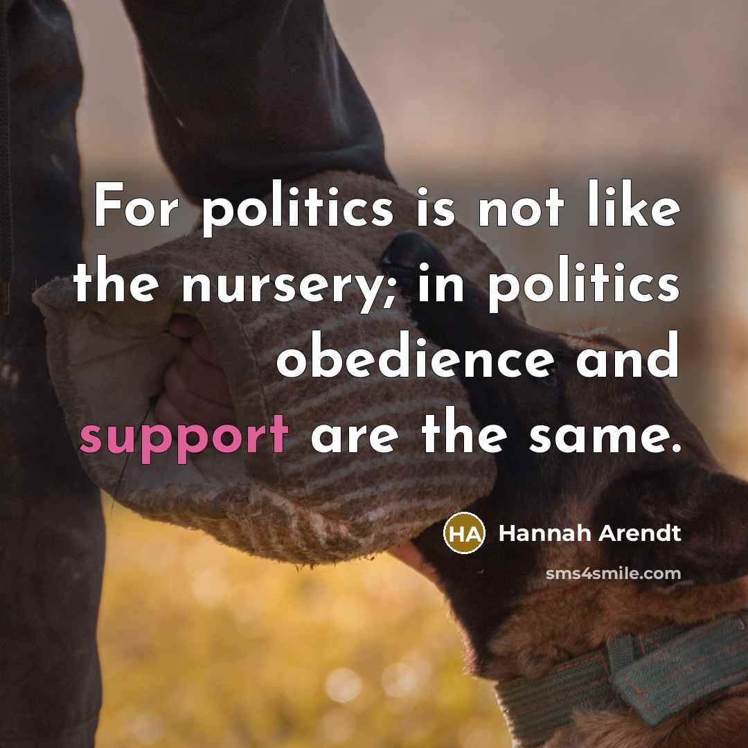 “For politics is not like the nursery; in politics obedience…” quote by Hannah Arendt