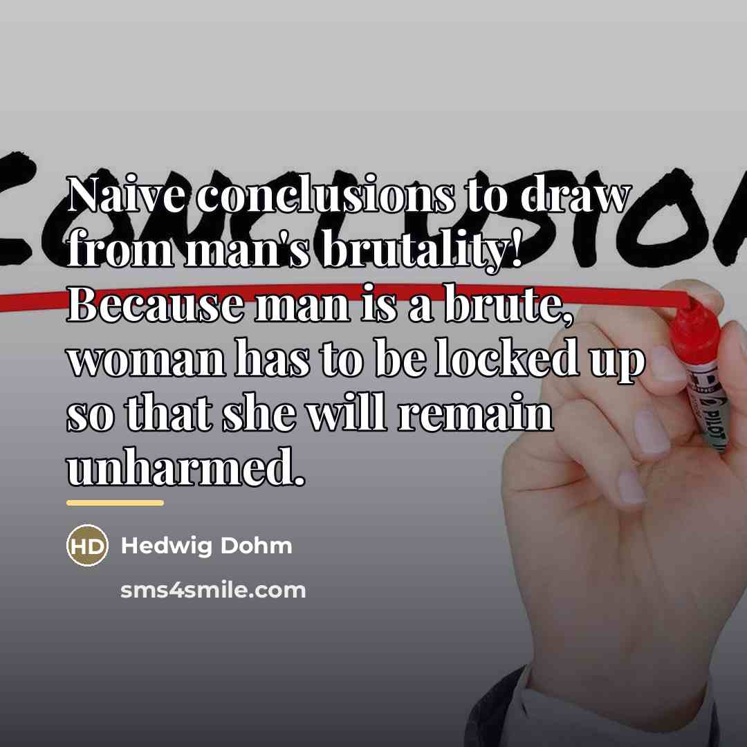 “Naive conclusions to draw from man's brutality! Because man is…” quote by Hedwig Dohm