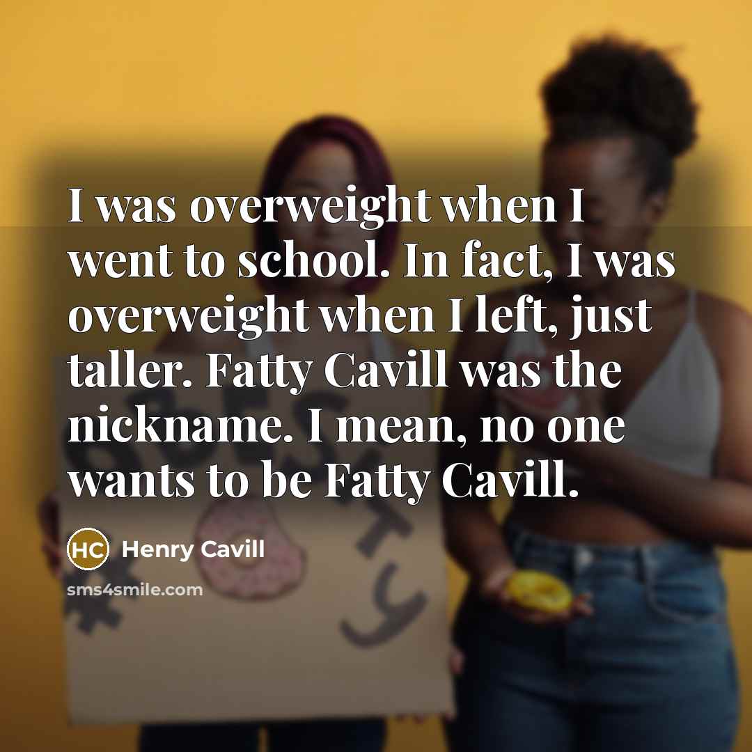 “I was overweight when I went to school. In fact,…” quote by Henry Cavill