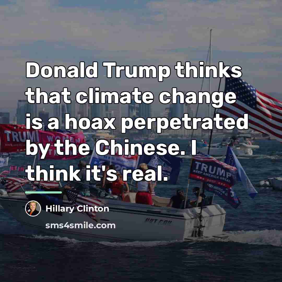 “Donald Trump thinks that climate change is a hoax perpetrated…” quote by Hillary Clinton