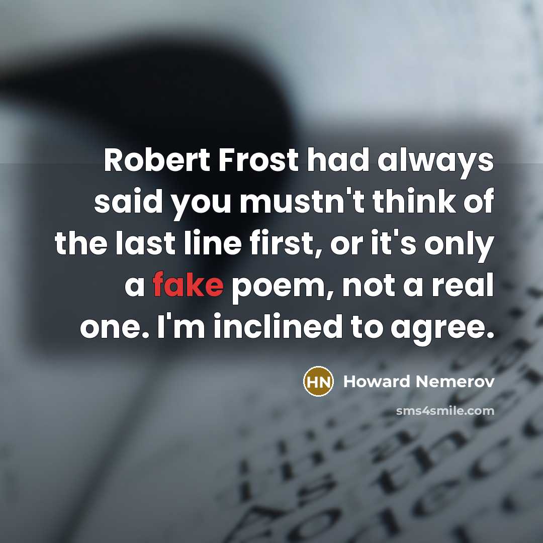 “Robert Frost had always said you mustn't think of the…” quote by Howard Nemerov