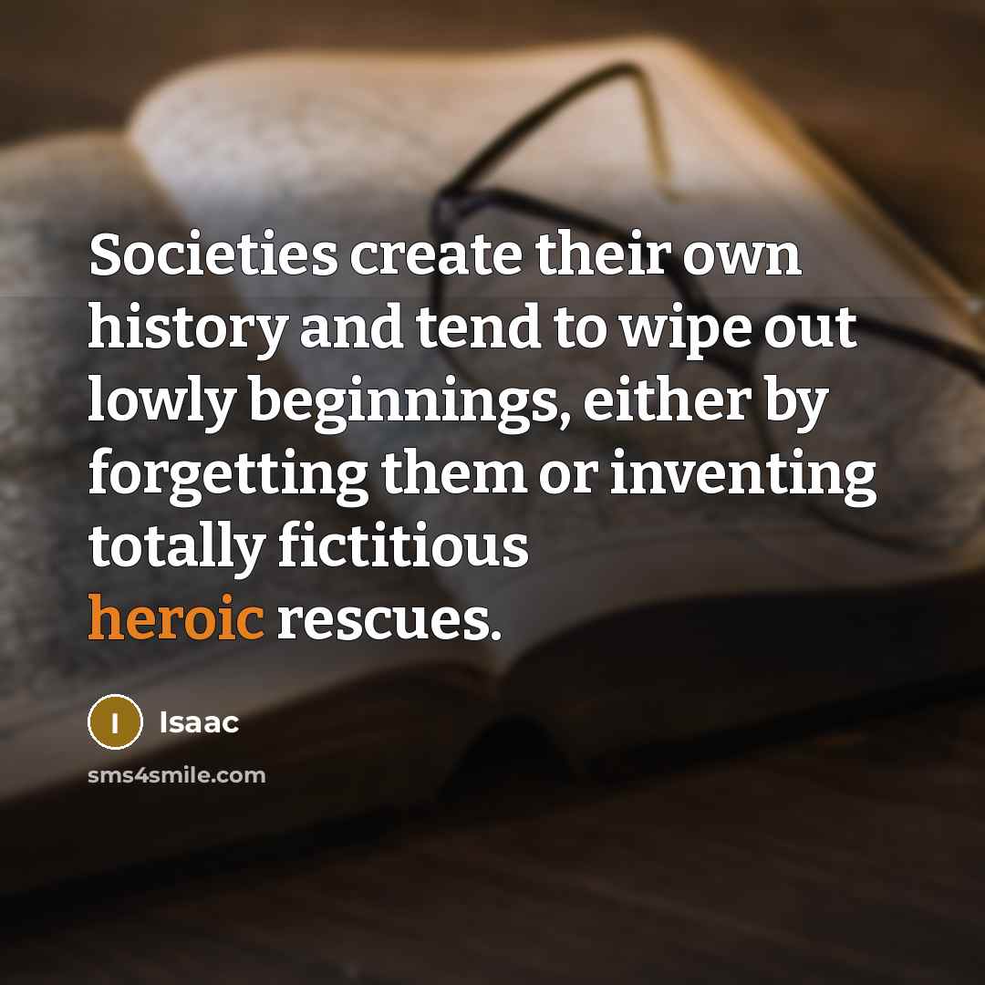 “Societies create their own history and tend to wipe out…” quote by Isaac
