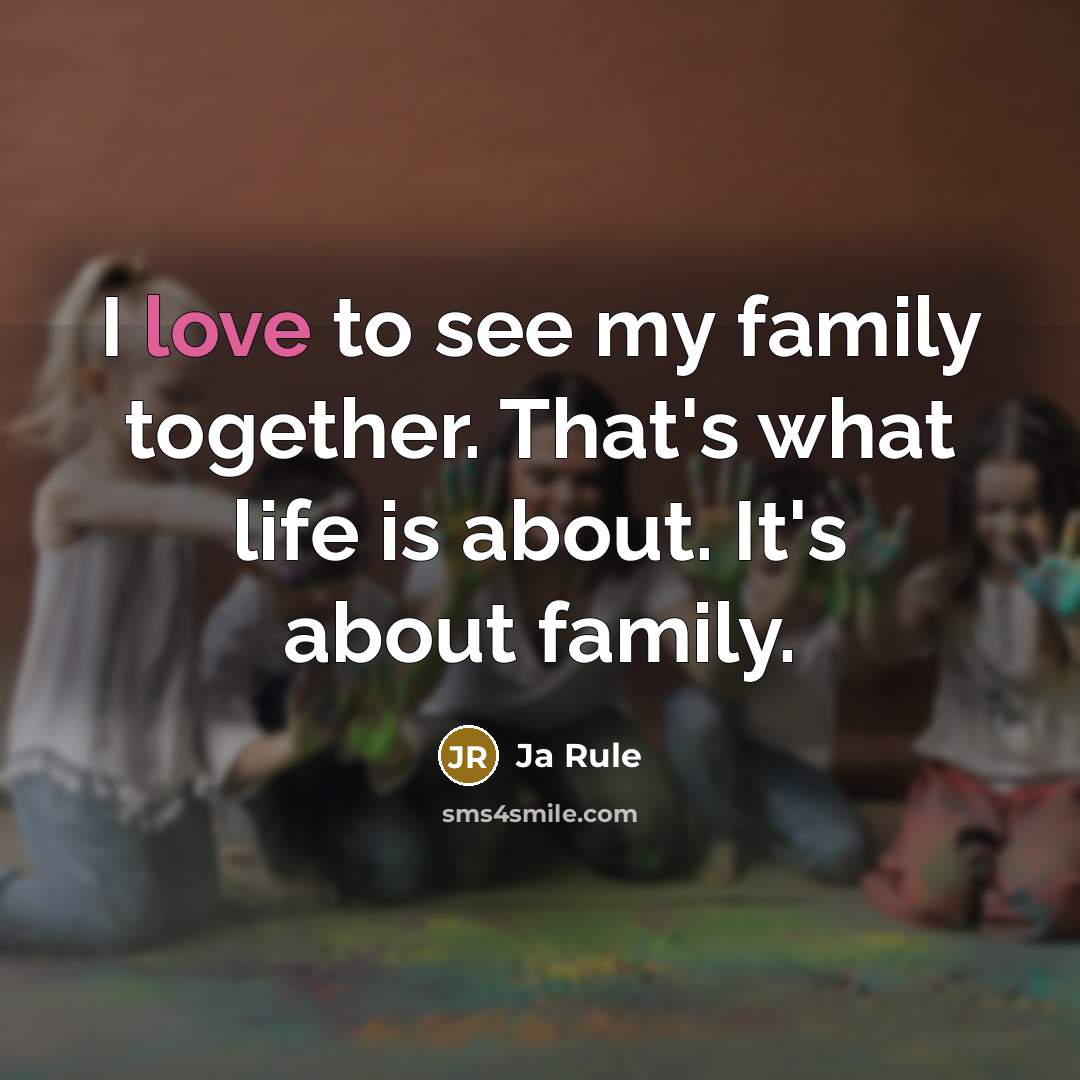 “I love to see my family together. That's what life…” quote by Ja Rule