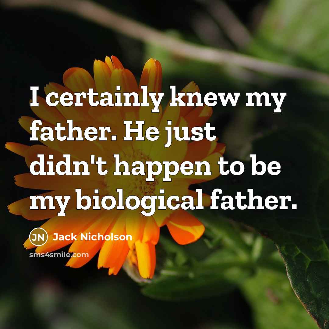 “I certainly knew my father. He just didn't happen to…” quote by Jack Nicholson