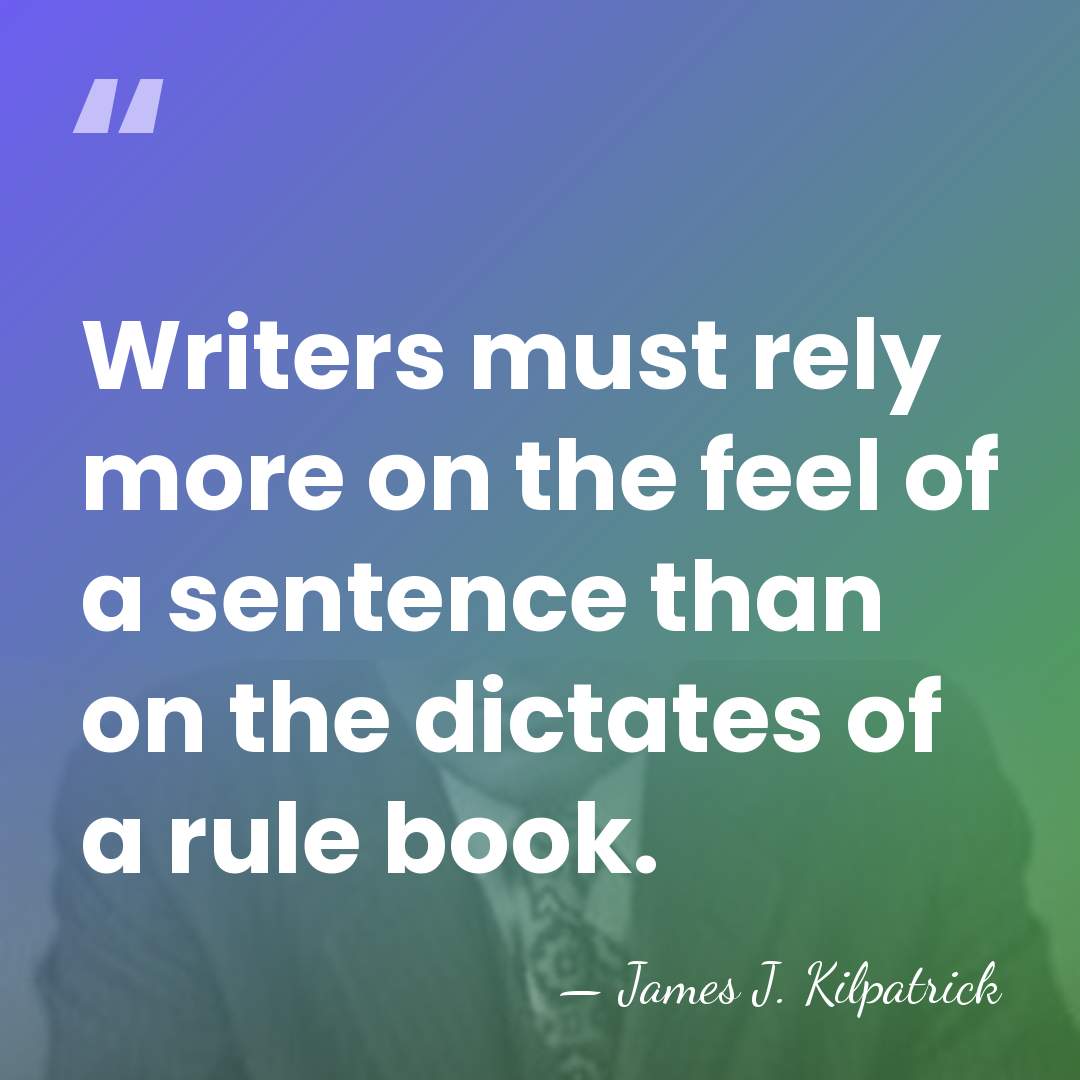 Writers must rely more on the feel of a sentence than on&hellip; - James J. Kilpatrick