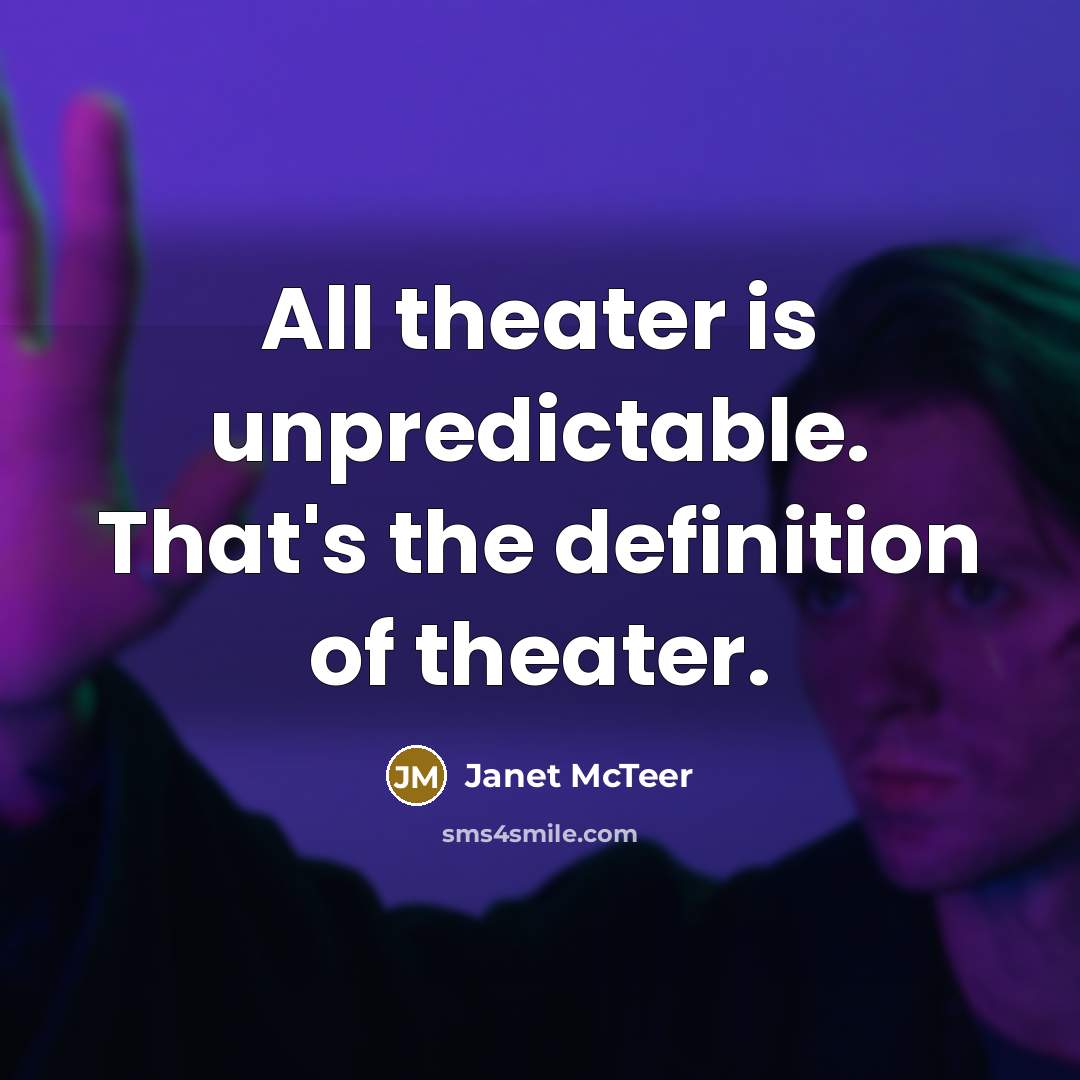 “All theater is unpredictable. That's the definition of theater.” quote by Janet McTeer
