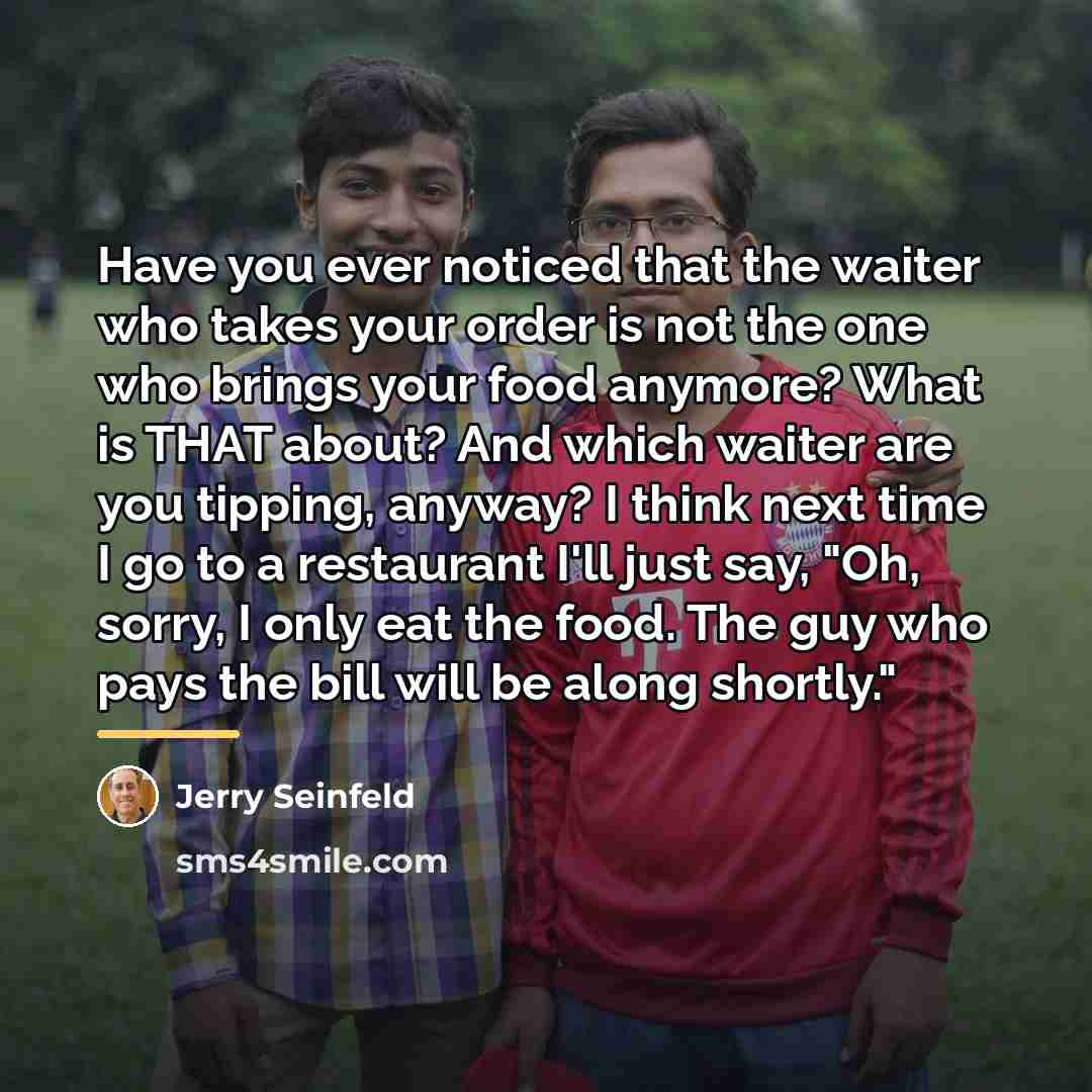 “Have you ever noticed that the waiter who takes your…” quote by Jerry Seinfeld