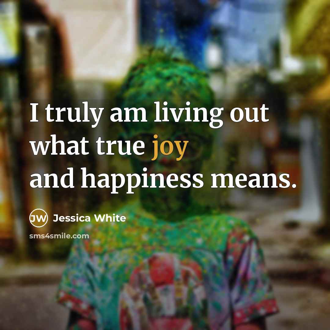 “I truly am living out what true joy and happiness…” quote by Jessica White
