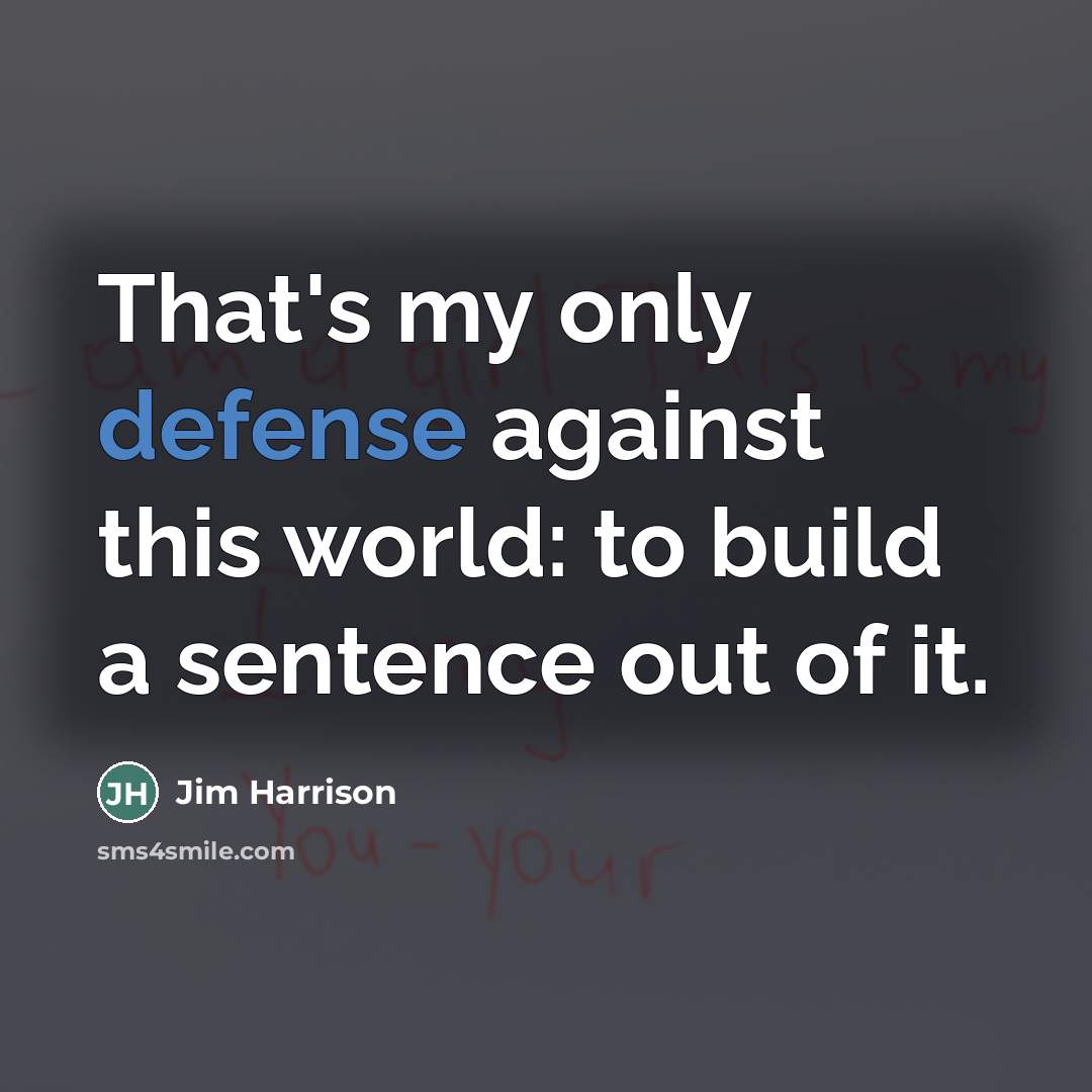 “That's my only defense against this world: to build a…” quote by Jim Harrison