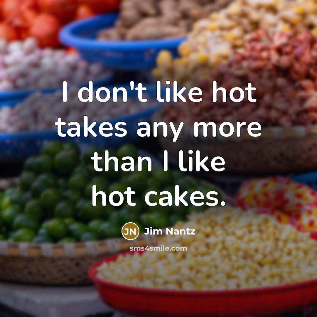 “I don't like hot takes any more than I like hot cakes.” quote by Jim Nantz
