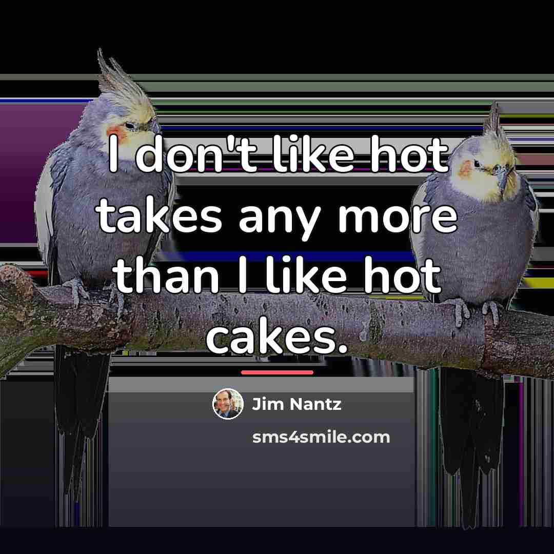 “I don't like hot takes any more than I like…” quote by Jim Nantz