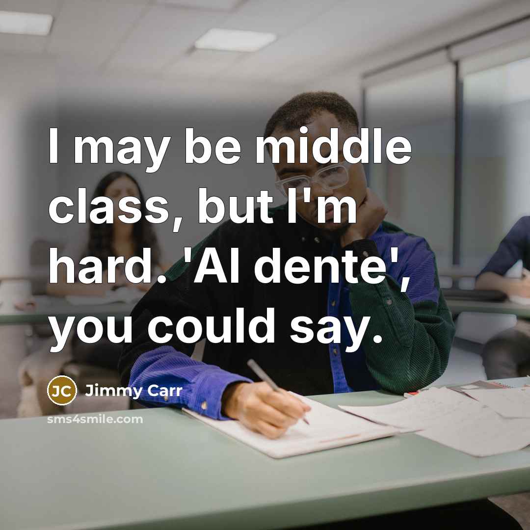 “I may be middle class, but I'm hard. 'Al dente',…” quote by Jimmy Carr