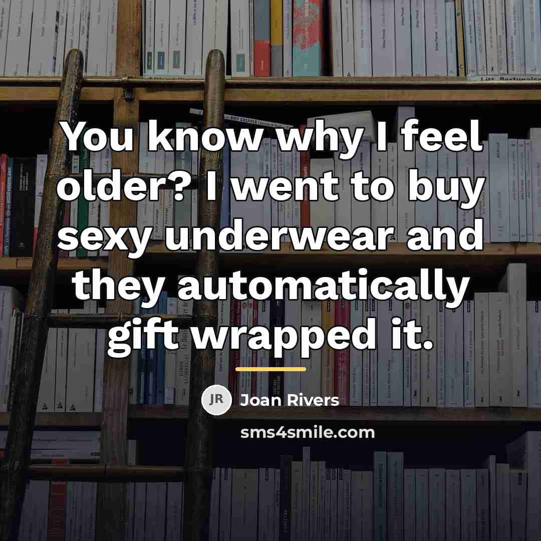 “You know why I feel older? I went to buy…” quote by Joan Rivers