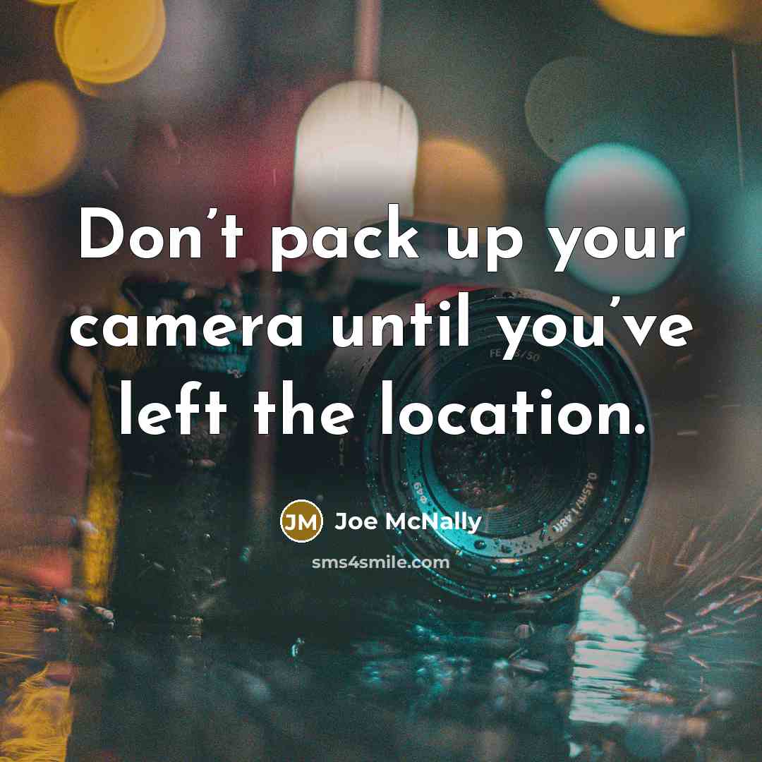 “Don’t pack up your camera until you’ve left the location.…” quote by Joe McNally