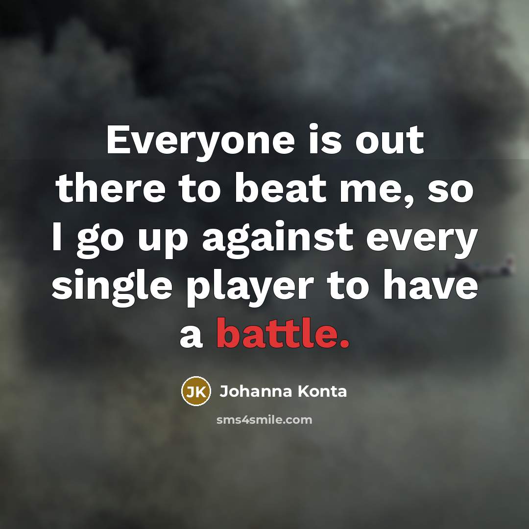 “Everyone is out there to beat me, so I go…” quote by Johanna Konta