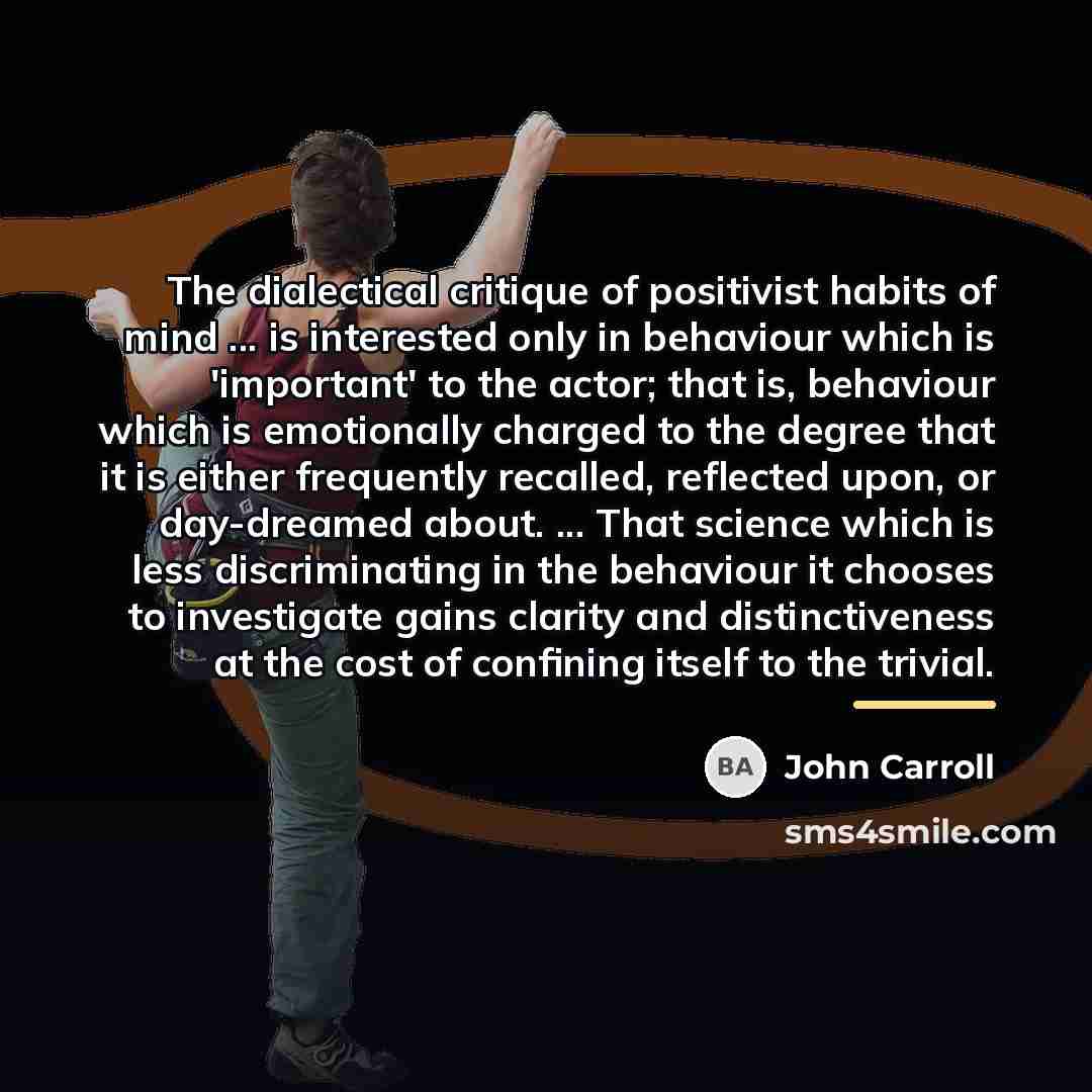 “The dialectical critique of positivist habits of mind ... is…” quote by John Carroll