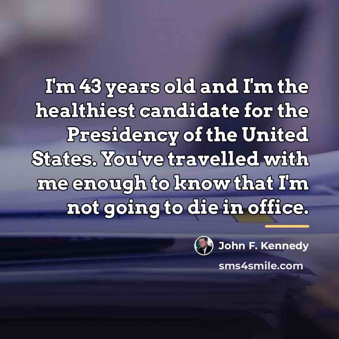 “I'm 43 years old and I'm the healthiest candidate for…” quote by John F. Kennedy