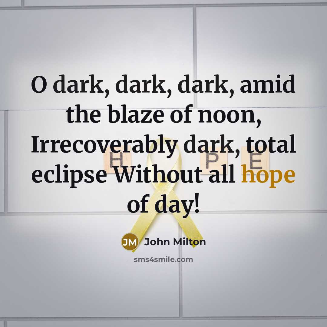“O dark, dark, dark, amid the blaze of noon, Irrecoverably…” quote by John Milton