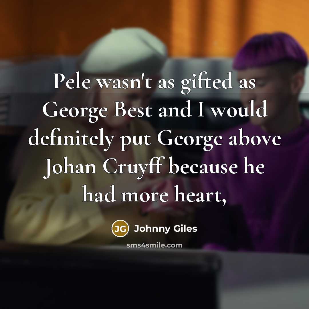 “Pele wasn't as gifted as George Best and I would…” quote by Johnny Giles