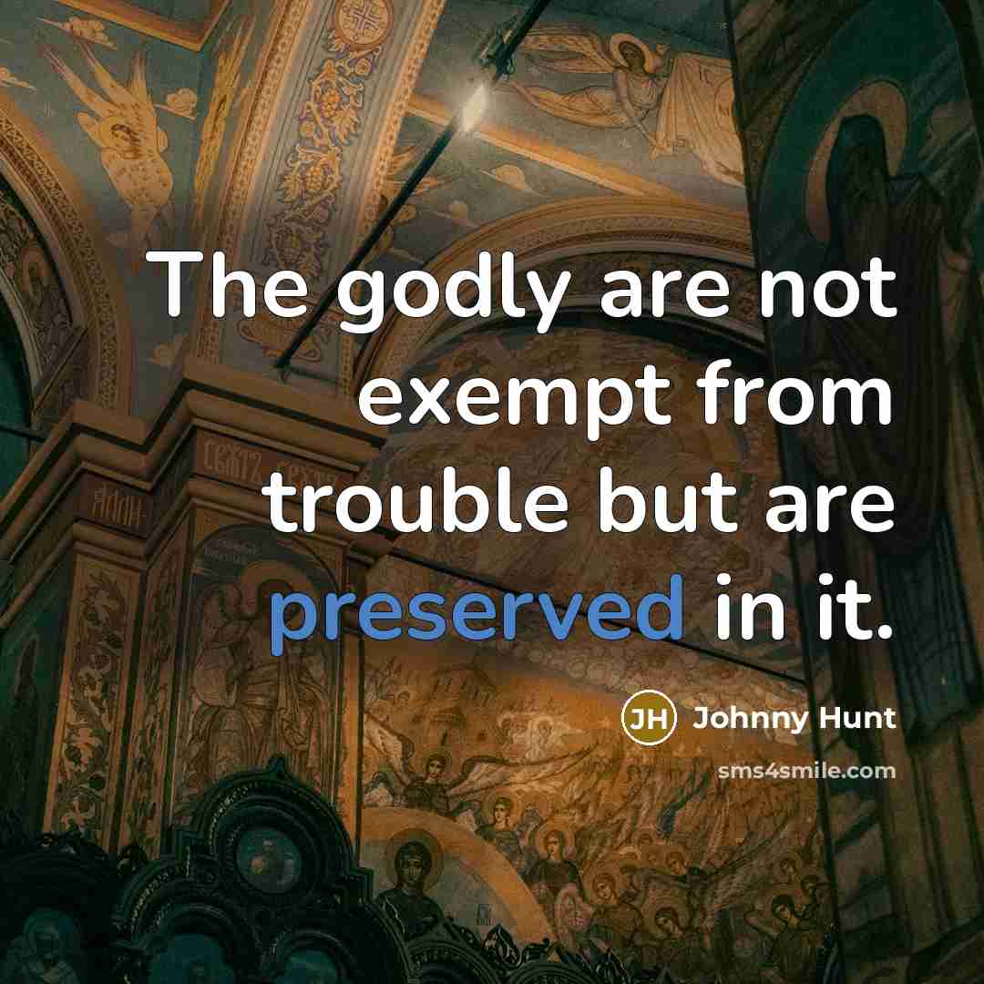 “The godly are not exempt from trouble but are preserved…” quote by Johnny Hunt