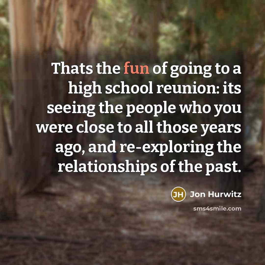 “Thats the fun of going to a high school reunion:…” quote by Jon Hurwitz