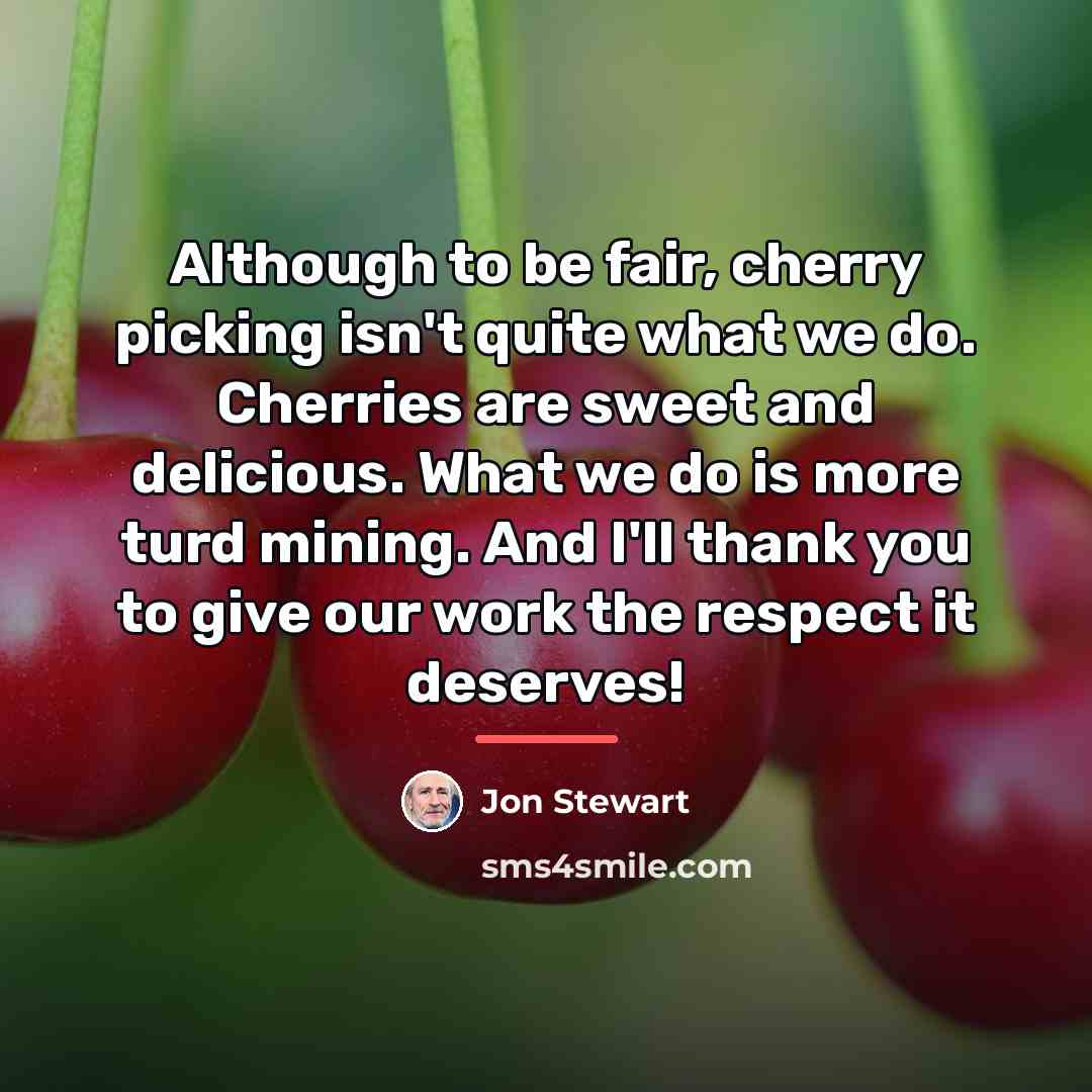 “Although to be fair, cherry picking isn't quite what we…” quote by Jon Stewart