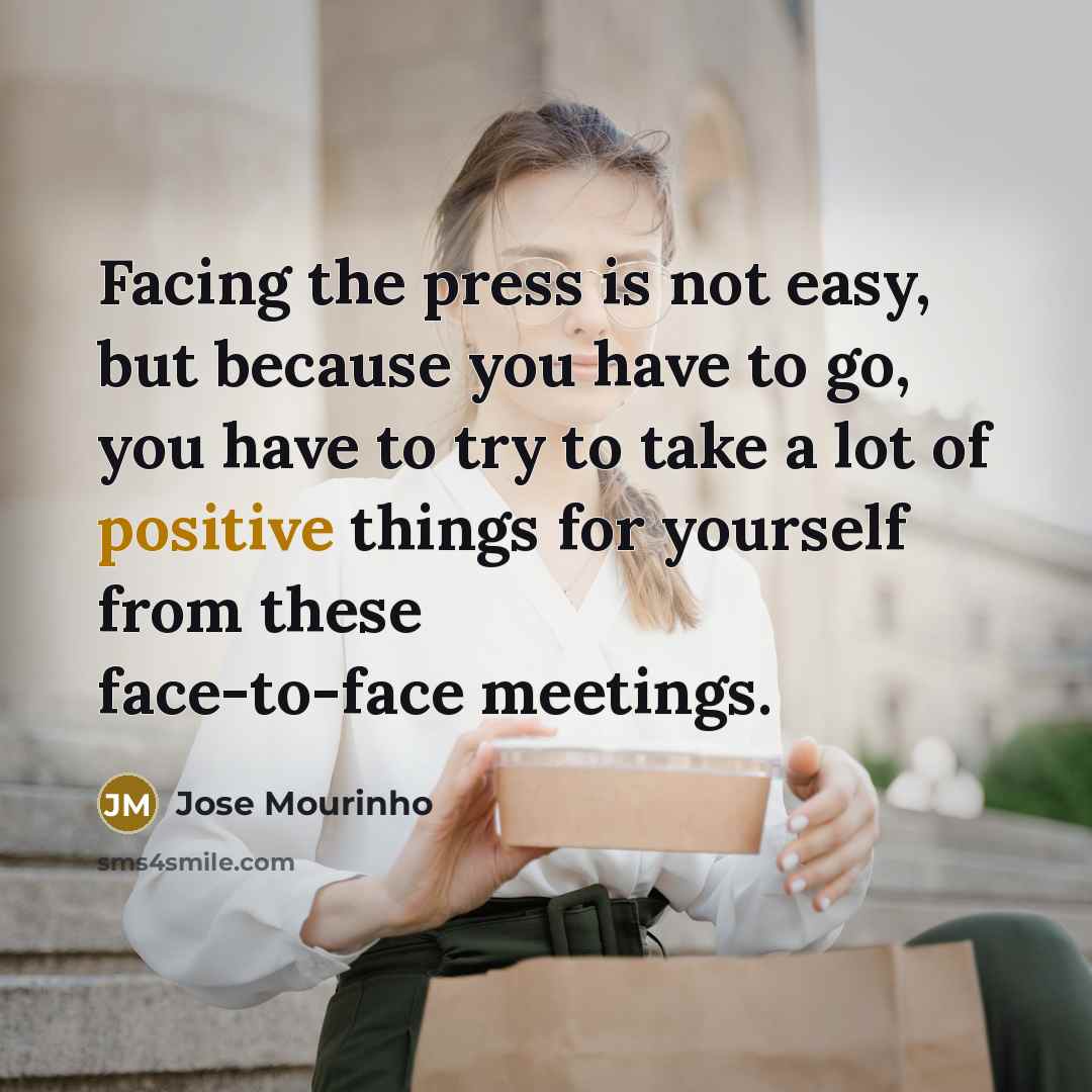“Facing the press is not easy, but because you have…” quote by Jose Mourinho