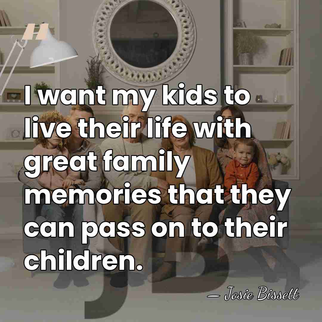 I want my kids to live their life with great family memories&hellip; - Josie Bissett