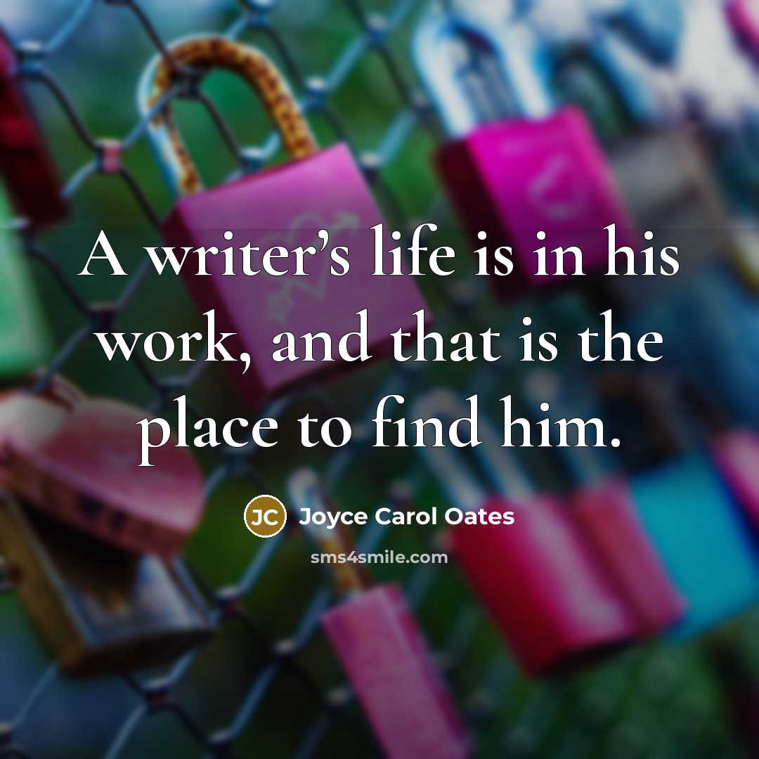 “A writer’s life is in his work, and that is…” quote by Joyce Carol Oates