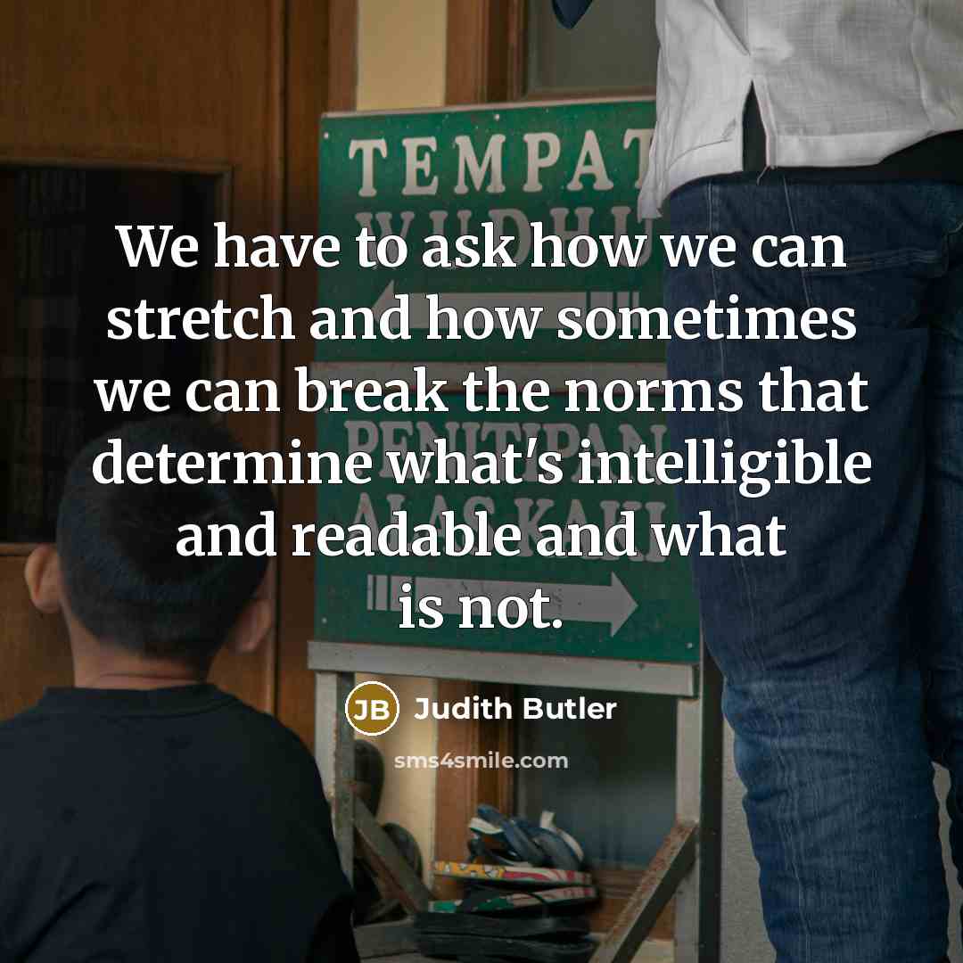 “We have to ask how we can stretch and how…” quote by Judith Butler