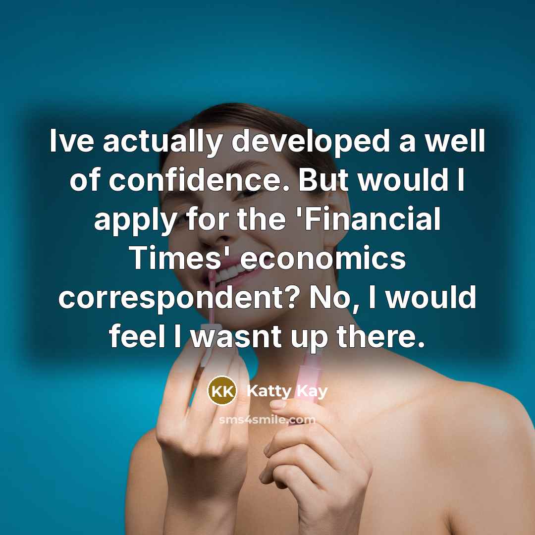 “Ive actually developed a well of confidence. But would I…” quote by Katty Kay
