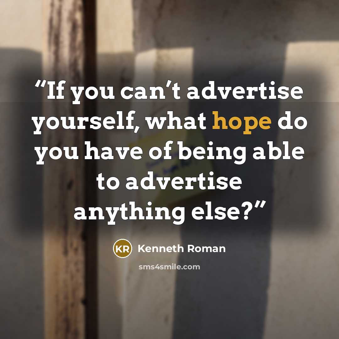 “If you can’t advertise yourself, what hope do you have of being able to advertise anything else?” quote by Kenneth Roman