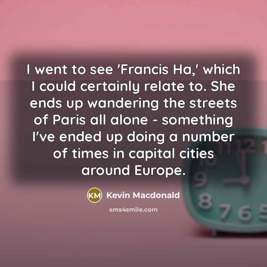 “I went to see 'Francis Ha,' which I could certainly…” quote by Kevin Macdonald