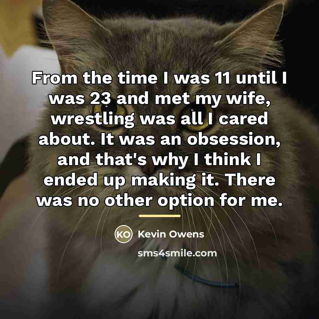 “From the time I was 11 until I was 23…” quote by Kevin Owens