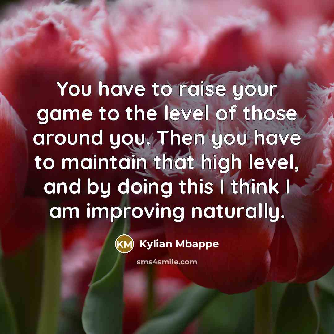 “You have to raise your game to the level of…” quote by Kylian Mbappe