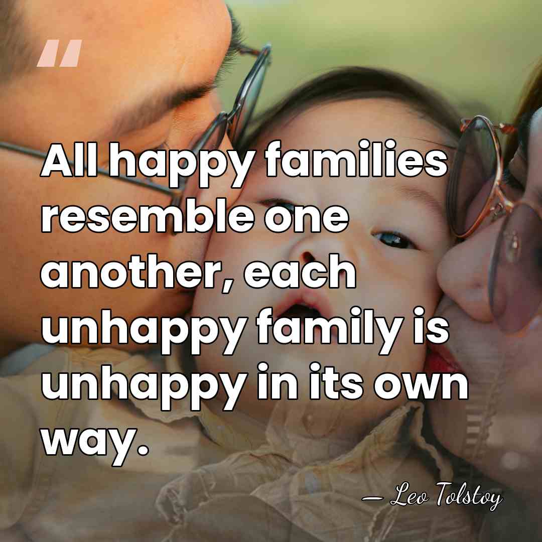 All happy families resemble one another, each unhappy family is unhappy in&hellip; - Leo Tolstoy