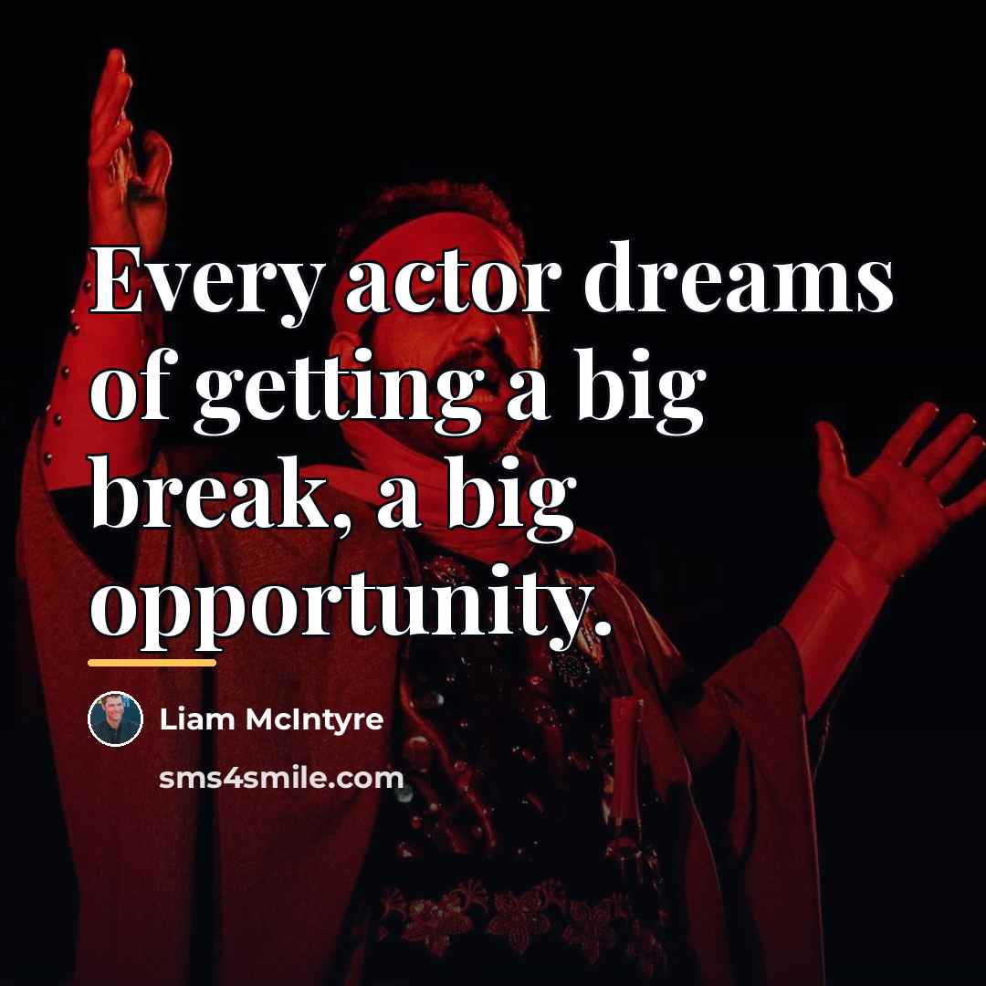 “Every actor dreams of getting a big break, a big…” quote by Liam McIntyre