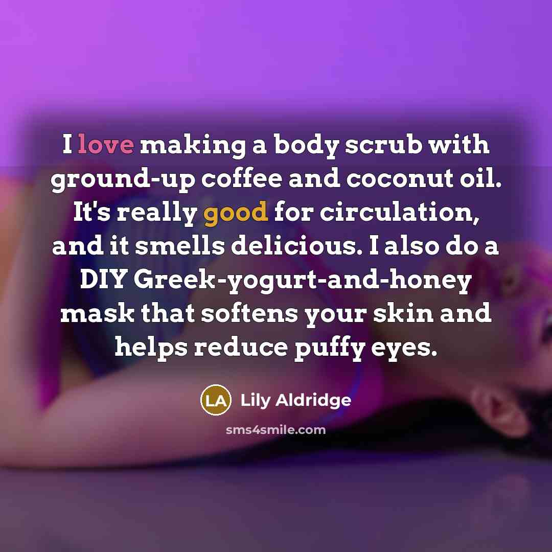“I love making a body scrub with ground-up coffee and…” quote by Lily Aldridge