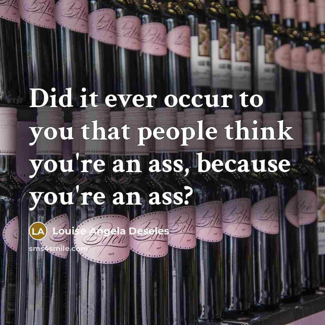 “Did it ever occur to you that people think you're…” quote by Louise Angela Deseles