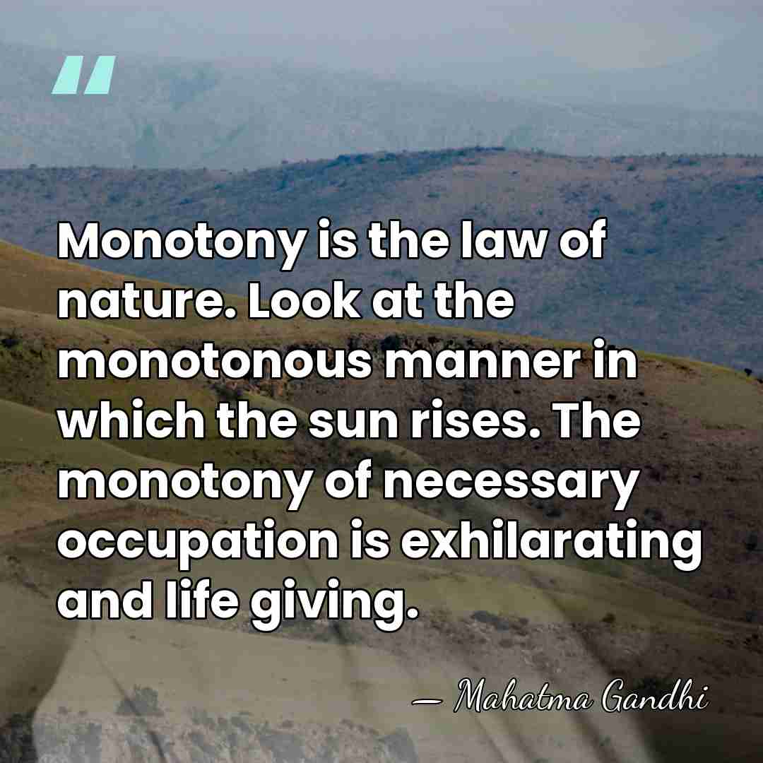 Monotony is the law of nature. Look at the monotonous manner in&hellip; - Mahatma Gandhi